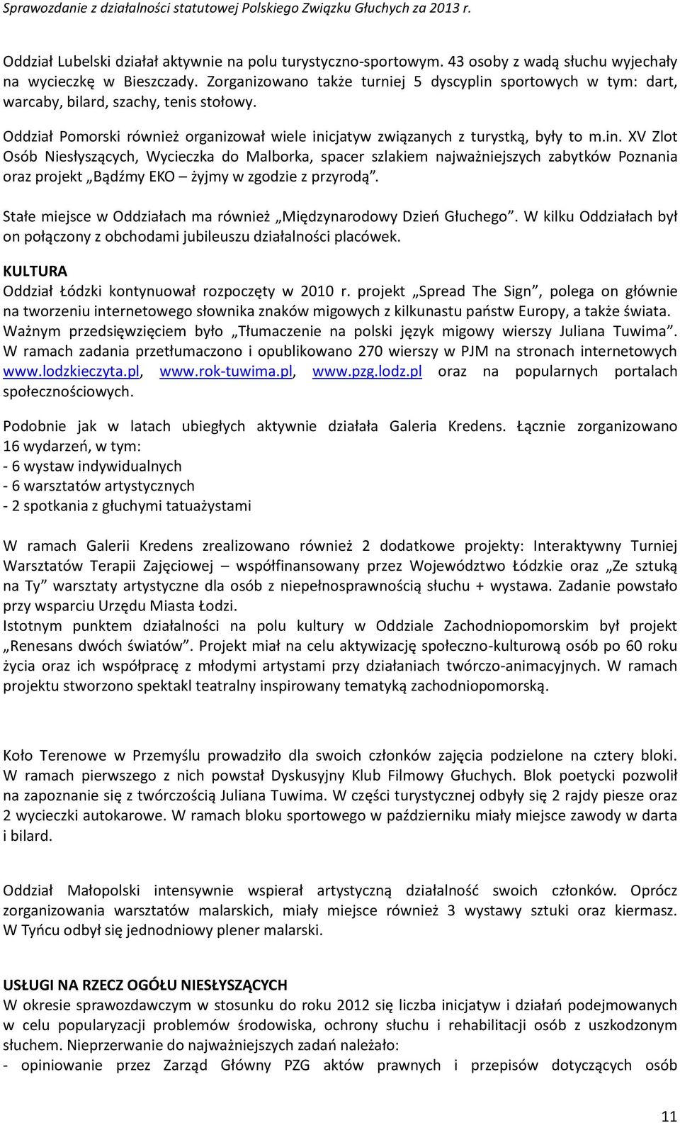 Stałe miejsce w Oddziałach ma również Międzynarodowy Dzieo Głuchego. W kilku Oddziałach był on połączony z obchodami jubileuszu działalności placówek.