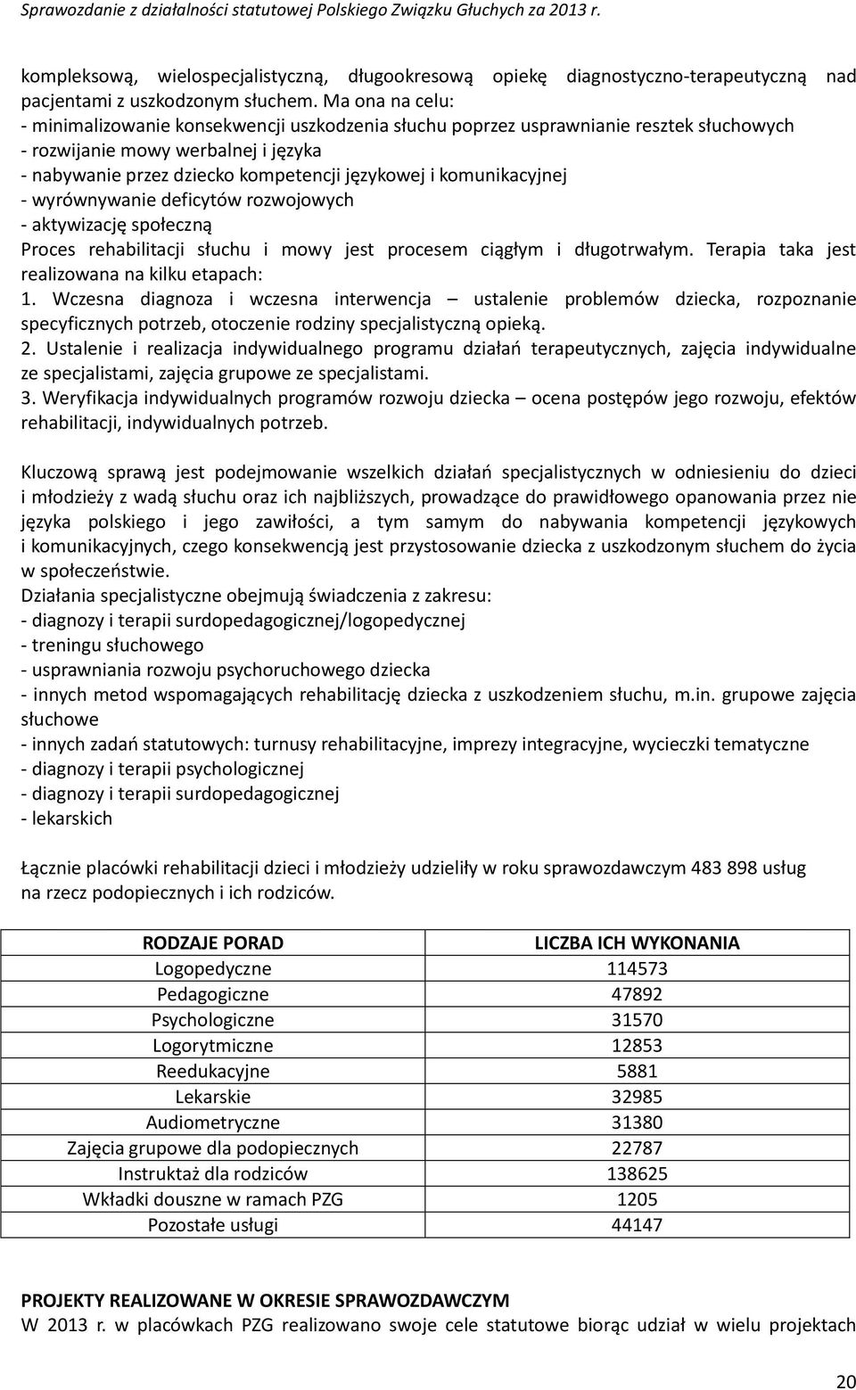 komunikacyjnej - wyrównywanie deficytów rozwojowych - aktywizację społeczną Proces rehabilitacji słuchu i mowy jest procesem ciągłym i długotrwałym. Terapia taka jest realizowana na kilku etapach: 1.