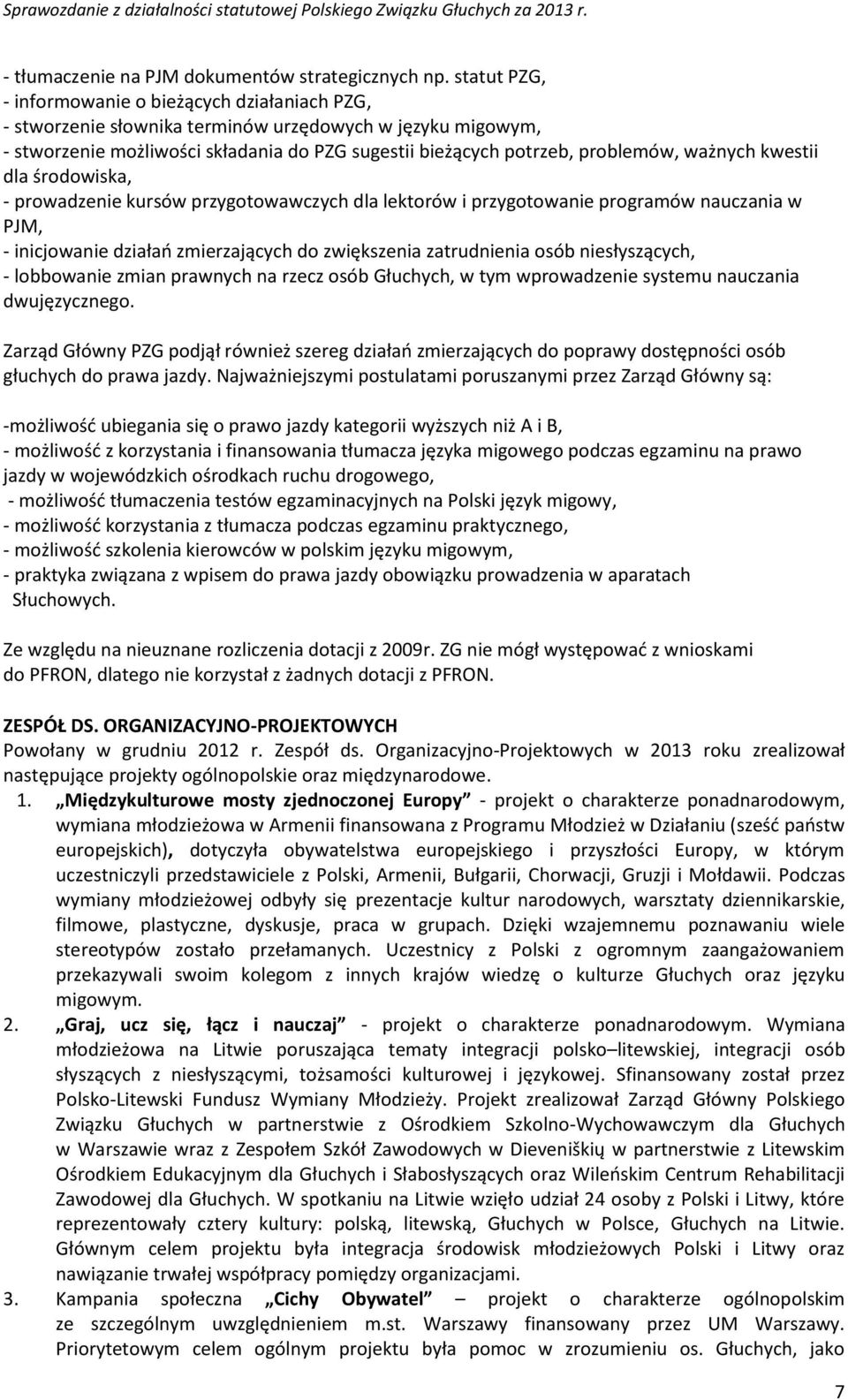 ważnych kwestii dla środowiska, - prowadzenie kursów przygotowawczych dla lektorów i przygotowanie programów nauczania w PJM, - inicjowanie działao zmierzających do zwiększenia zatrudnienia osób