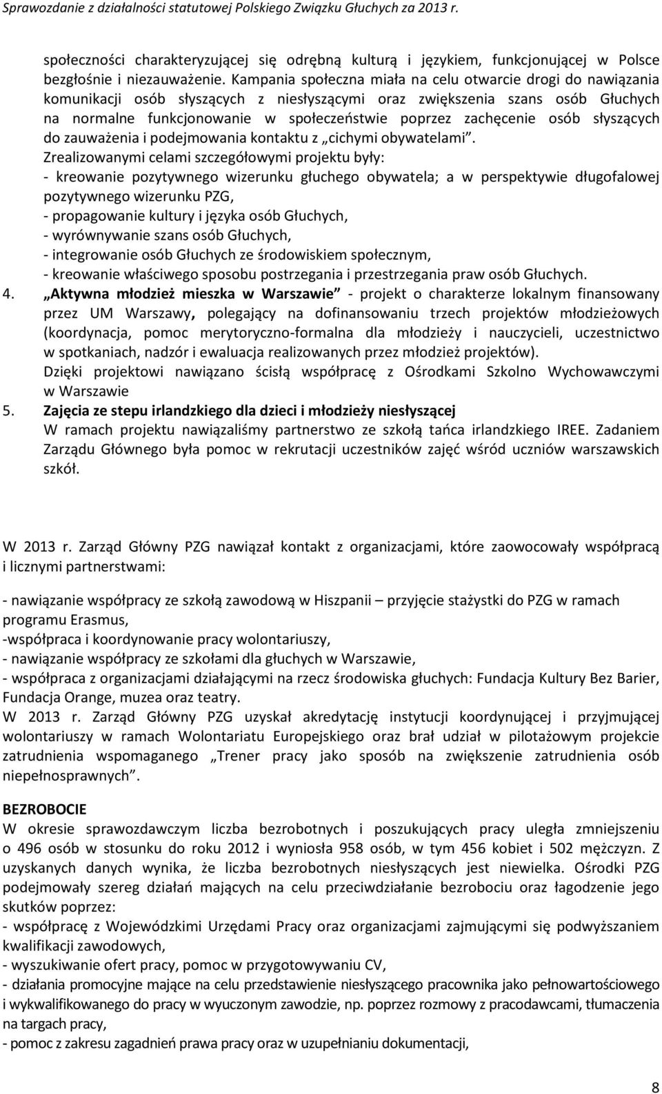 zachęcenie osób słyszących do zauważenia i podejmowania kontaktu z cichymi obywatelami.