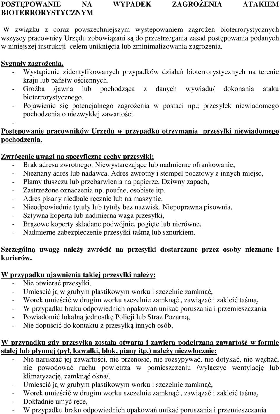 - Wystąpienie zidentyfikowanych przypadków działań bioterrorystycznych na terenie kraju lub państw ościennych. - Groźba /jawna lub pochodząca z danych wywiadu/ dokonania ataku bioterrorystycznego.