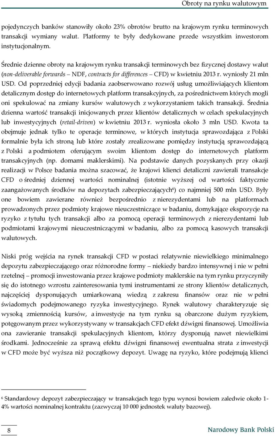 Średnie dzienne obroty na krajowym rynku transakcji terminowych bez fizycznej dostawy walut (non-deliverable forwards NDF, contracts for differences CFD) w kwietniu 2013 r. wyniosły 21 mln USD.