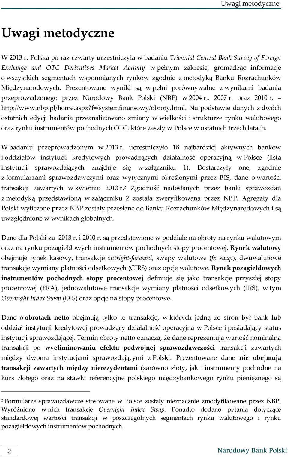 wspomnianych rynków zgodnie z metodyką Banku Rozrachunków Międzynarodowych. Prezentowane wyniki są w pełni porównywalne z wynikami badania przeprowadzonego przez Narodowy Bank Polski (NBP) w 2004 r.