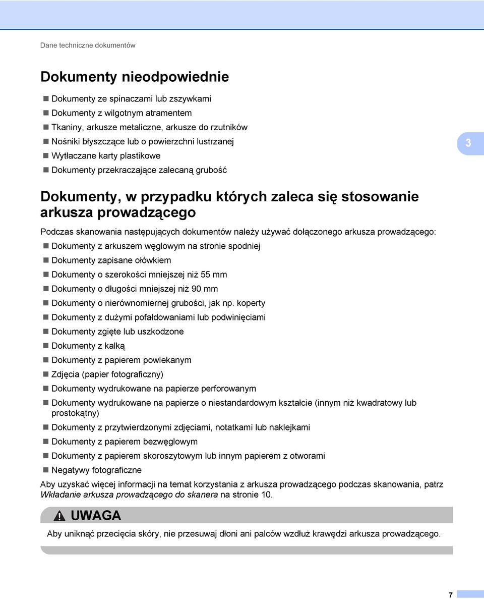 następujących dokumentów należy używać dołączonego arkusza prowadzącego: Dokumenty z arkuszem węglowym na stronie spodniej Dokumenty zapisane ołówkiem Dokumenty o szerokości mniejszej niż 55 mm