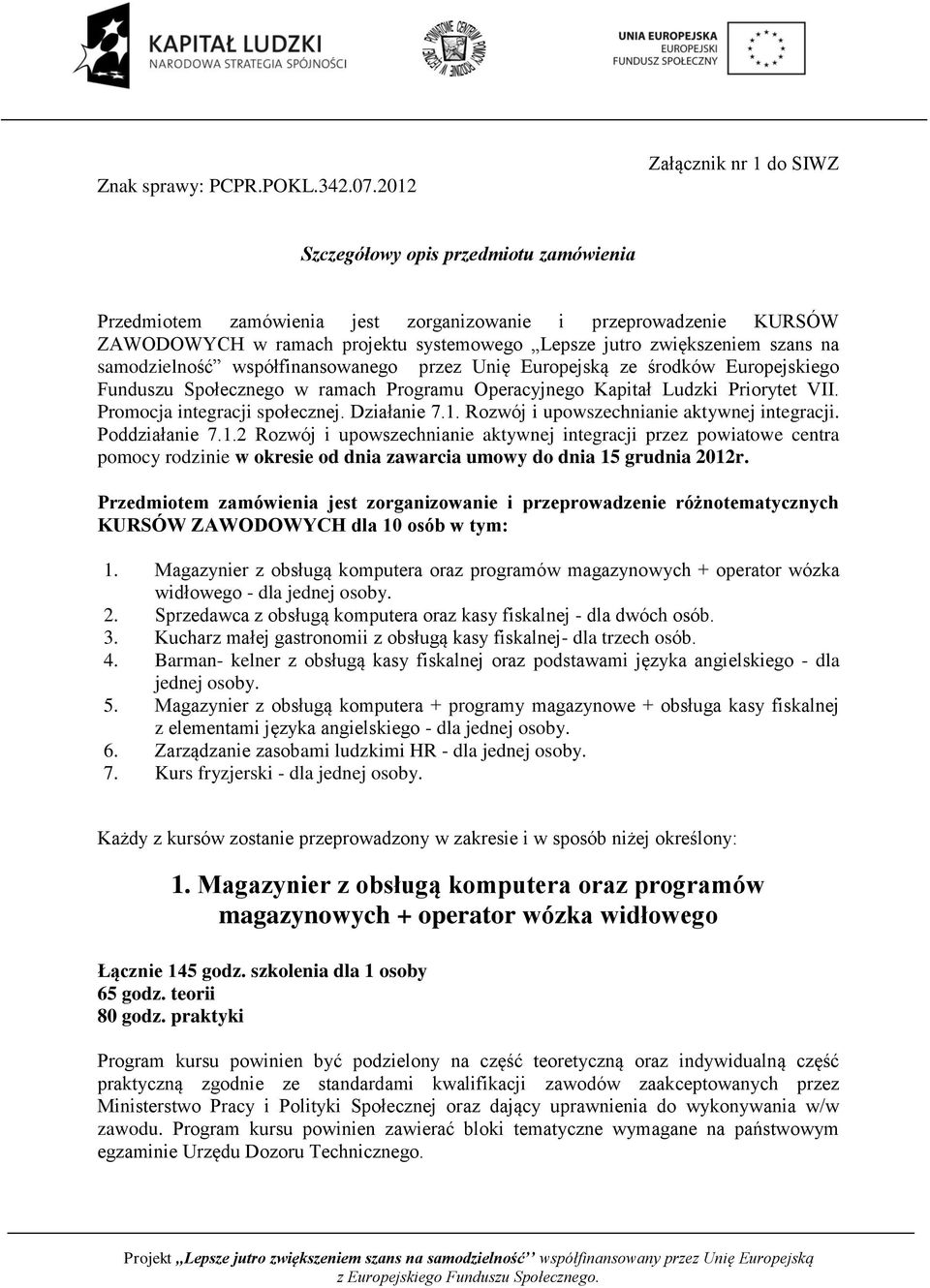zwiększeniem szans na samodzielność współfinansowanego przez Unię Europejską ze środków Europejskiego Funduszu Społecznego w ramach Programu Operacyjnego Kapitał Ludzki Priorytet VII.