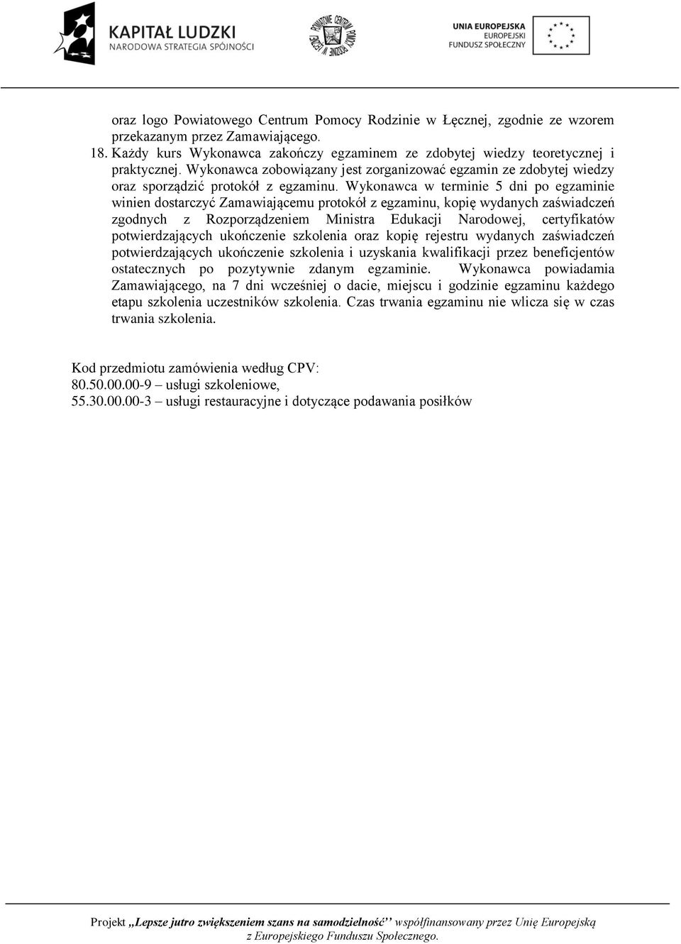 Wykonawca w terminie 5 dni po egzaminie winien dostarczyć Zamawiającemu protokół z egzaminu, kopię wydanych zaświadczeń zgodnych z Rozporządzeniem Ministra Edukacji Narodowej, certyfikatów