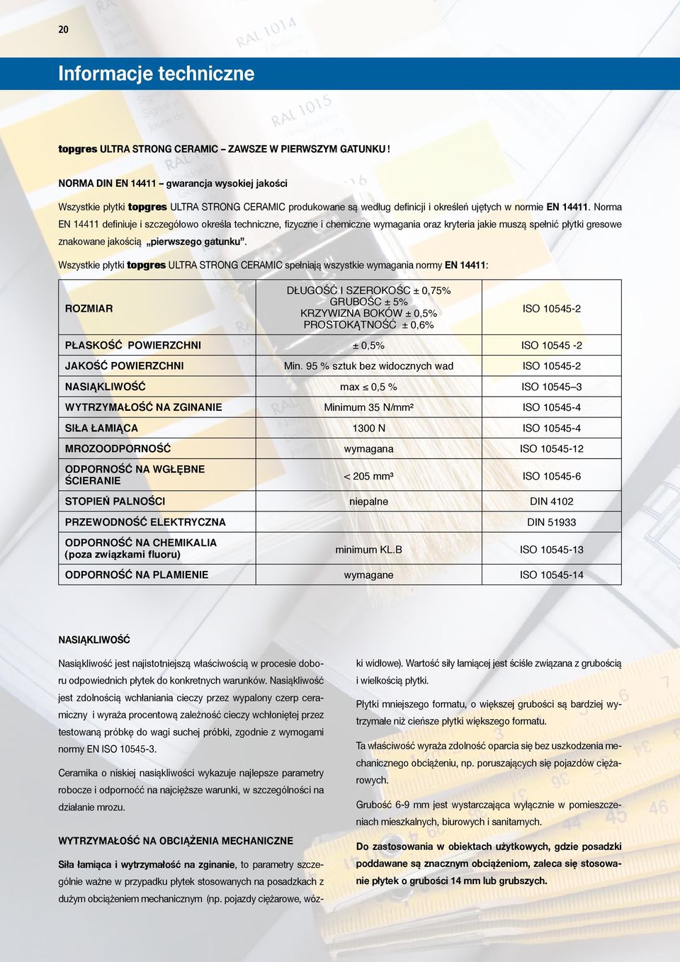 Norma EN 14411 definiuje i szczegółowo określa techniczne, fizyczne i chemiczne wymagania oraz kryteria jakie muszą spełnić płytki gresowe znakowane jakością pierwszego gatunku.