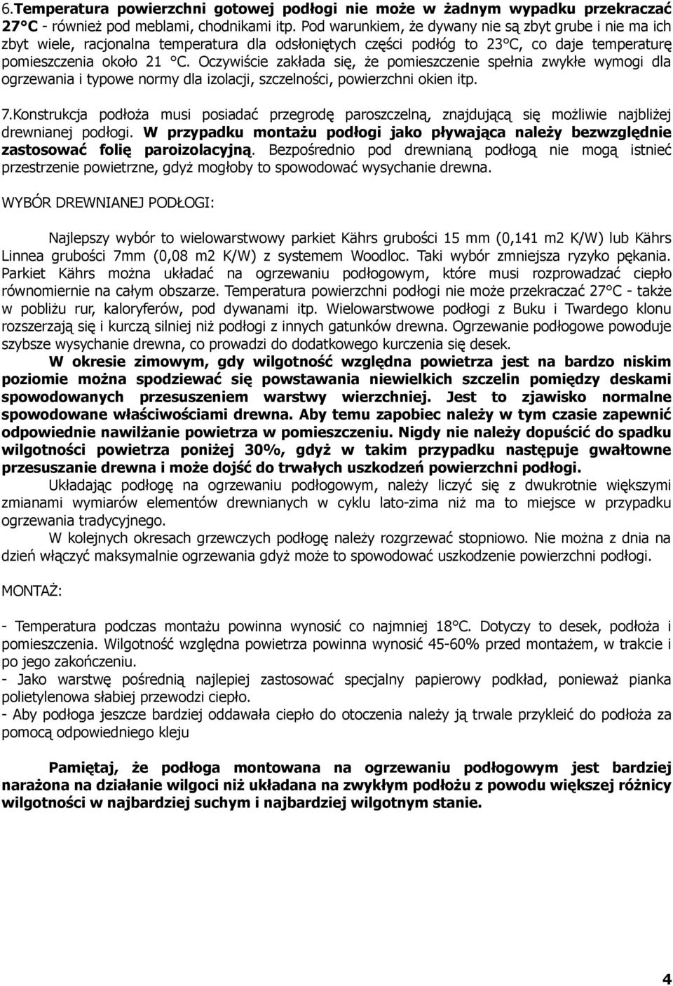 Oczywiście zakłada się, że pomieszczenie spełnia zwykłe wymogi dla ogrzewania i typowe normy dla izolacji, szczelności, powierzchni okien itp. 7.