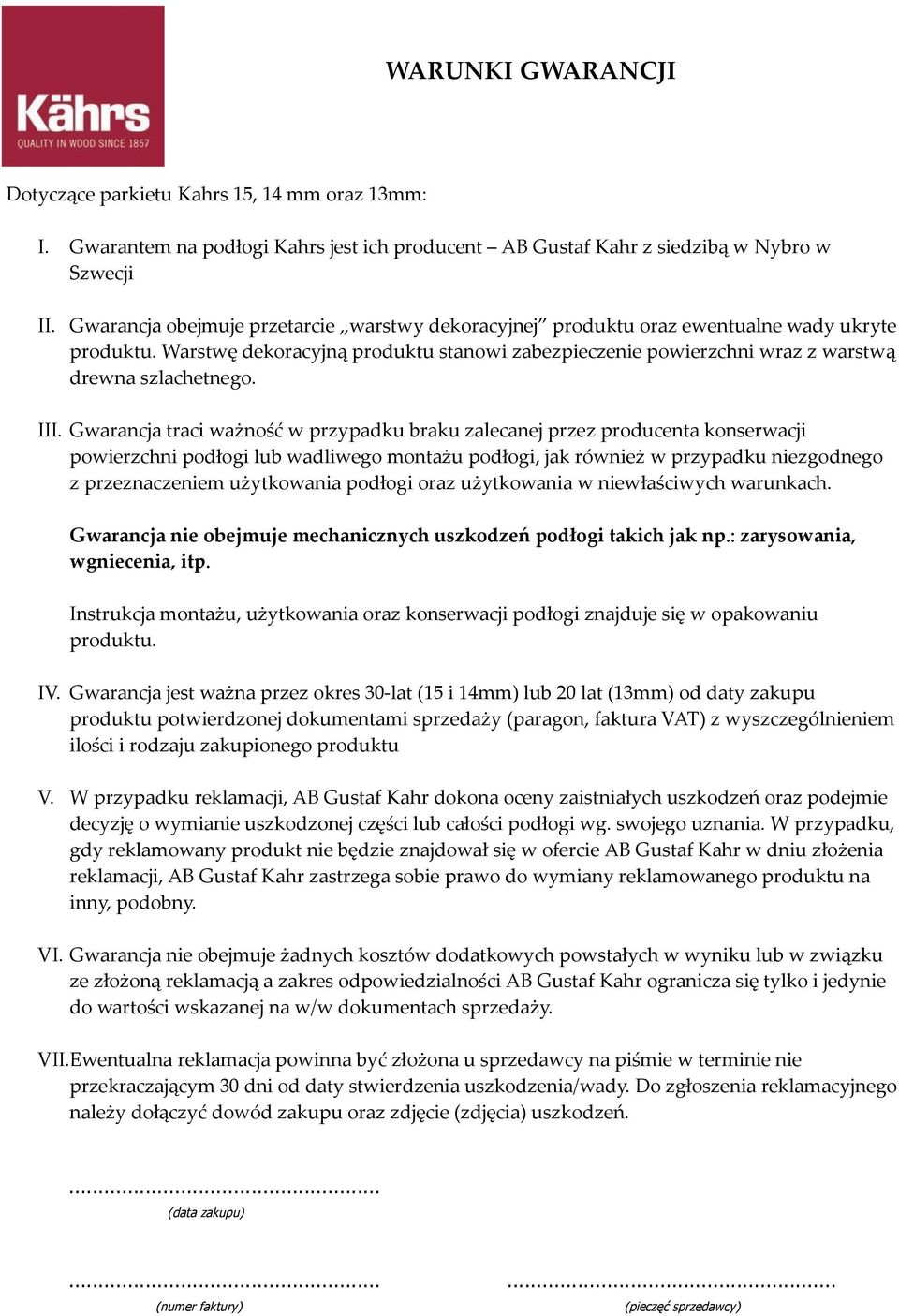 III. Gwarancja traci ważność w przypadku braku zalecanej przez producenta konserwacji powierzchni podłogi lub wadliwego montażu podłogi, jak również w przypadku niezgodnego z przeznaczeniem