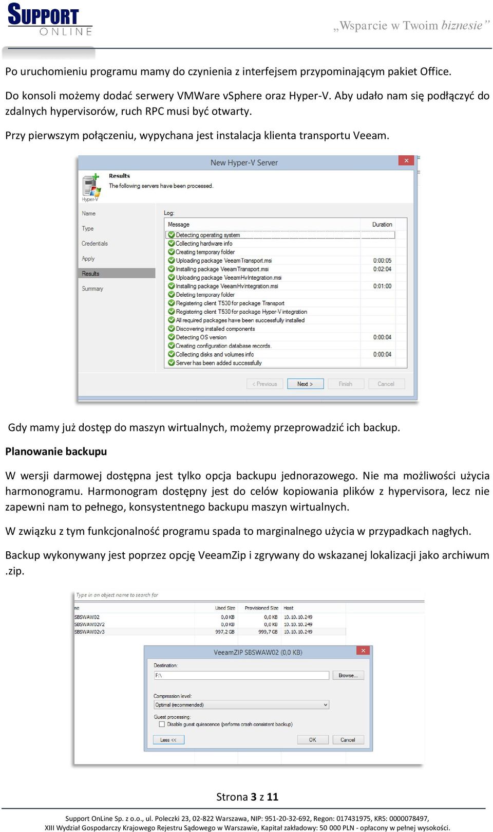 Gdy mamy już dostęp do maszyn wirtualnych, możemy przeprowadzić ich backup. Planowanie backupu W wersji darmowej dostępna jest tylko opcja backupu jednorazowego. Nie ma możliwości użycia harmonogramu.