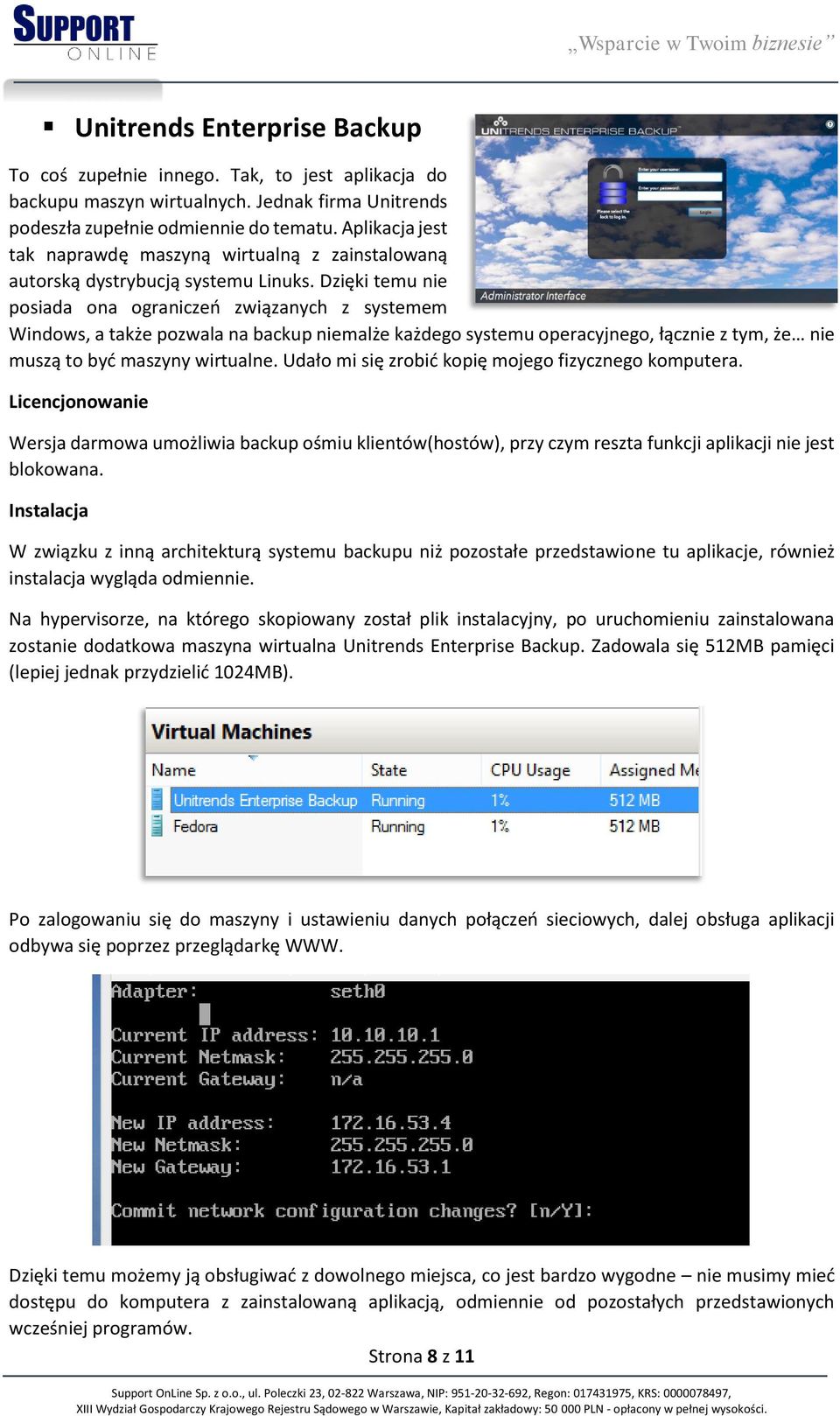 Dzięki temu nie posiada ona ograniczeń związanych z systemem Windows, a także pozwala na backup niemalże każdego systemu operacyjnego, łącznie z tym, że nie muszą to być maszyny wirtualne.