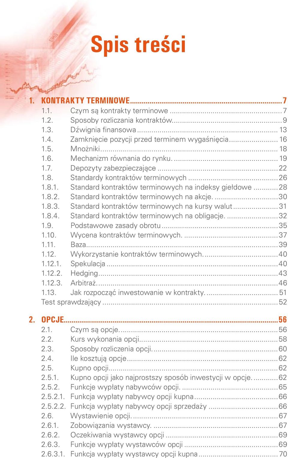 .. 28 1.8.2. Standard kontraktów terminowych na akcje...30 1.8.3. Standard kontraktów terminowych na kursy walut... 31 1.8.4. Standard kontraktów terminowych na obligacje...32 1.9.