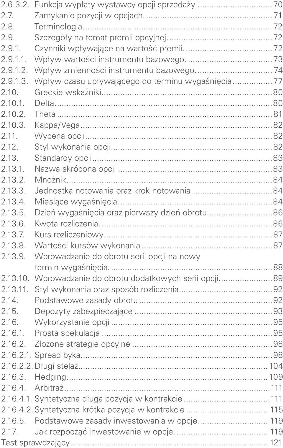 ..77 2.10. Greckie wskaźniki...80 2.10.1. Delta...80 2.10.2. Theta... 81 2.10.3. Kappa/Vega...82 2.11. Wycena opcji...82 2.12. Styl wykonania opcji...82 2.13. Standardy opcji...83 2.13.1. Nazwa skrócona opcji.