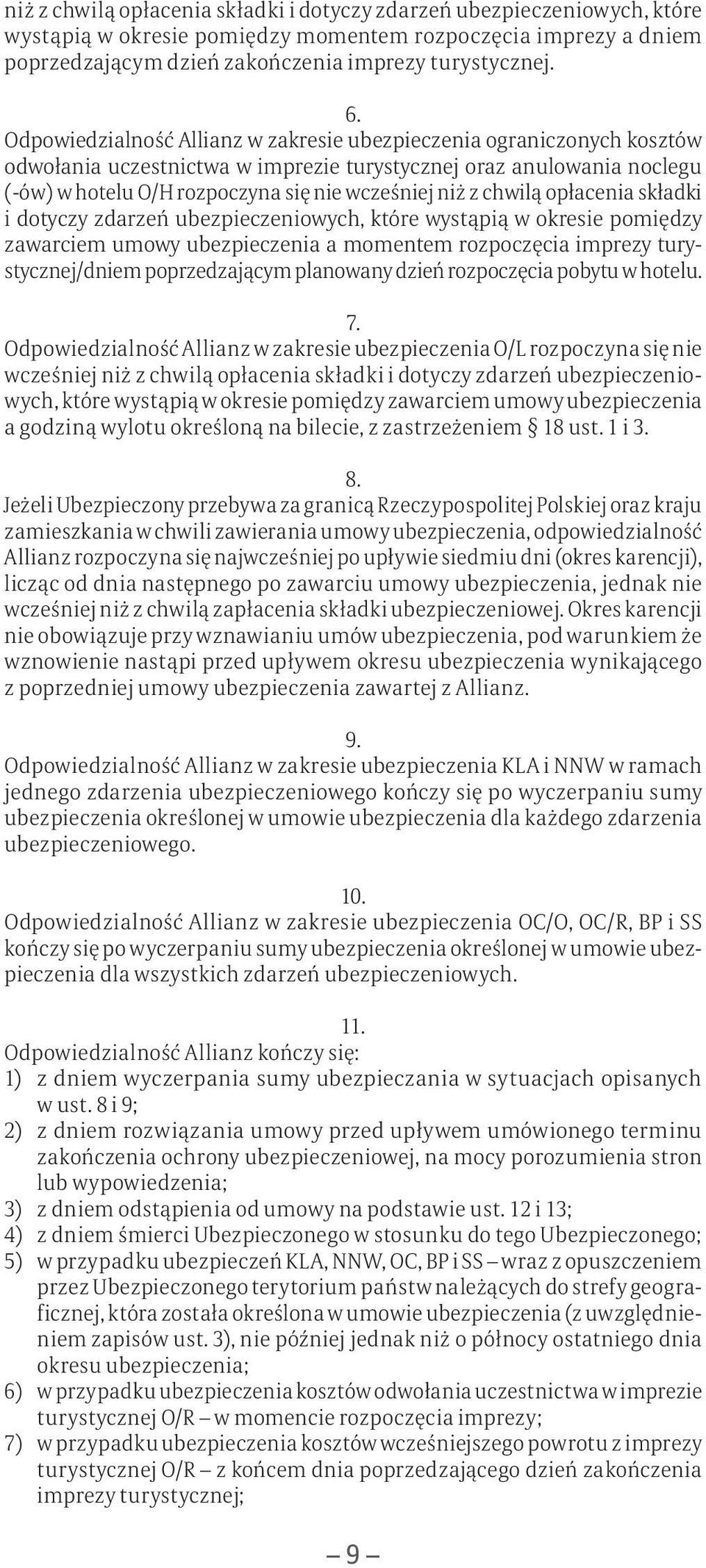 chwilą opłacenia składki i dotyczy zdarzeń ubezpieczeniowych, które wystąpią w okresie pomiędzy zawarciem umowy ubezpieczenia a momentem rozpoczęcia imprezy turystycznej/dniem poprzedzającym