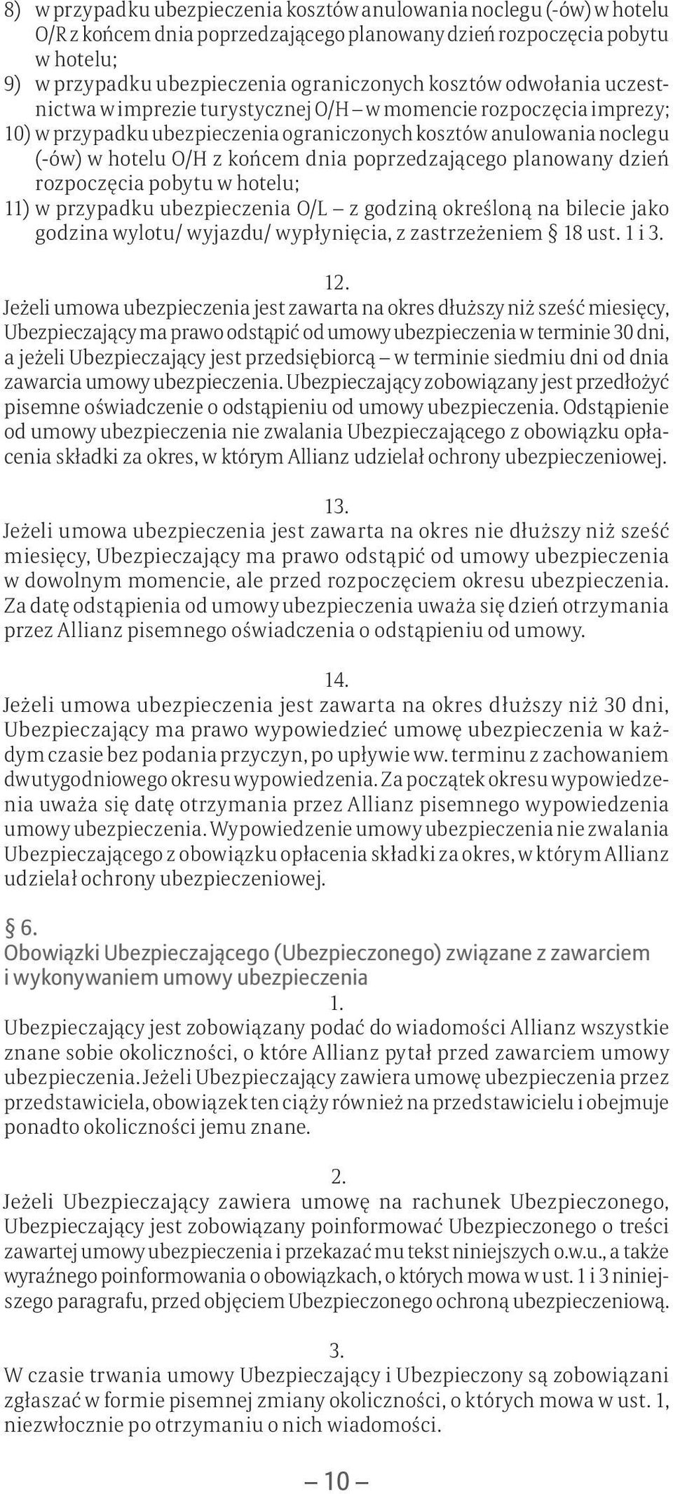 poprzedzającego planowany dzień rozpoczęcia pobytu w hotelu; 11) w przypadku ubezpieczenia O/L z godziną określoną na bilecie jako godzina wylotu/ wyjazdu/ wypłynięcia, z zastrzeżeniem 18 ust. 1 i 3.