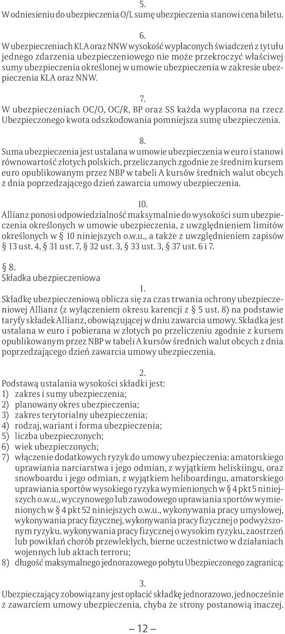zakresie ubezpieczenia KLA oraz NNW. 7. W ubezpieczeniach OC/O, OC/R, BP oraz SS każda wypłacona na rzecz Ubezpieczonego kwota odszkodowania pomniejsza sumę ubezpieczenia. 8.