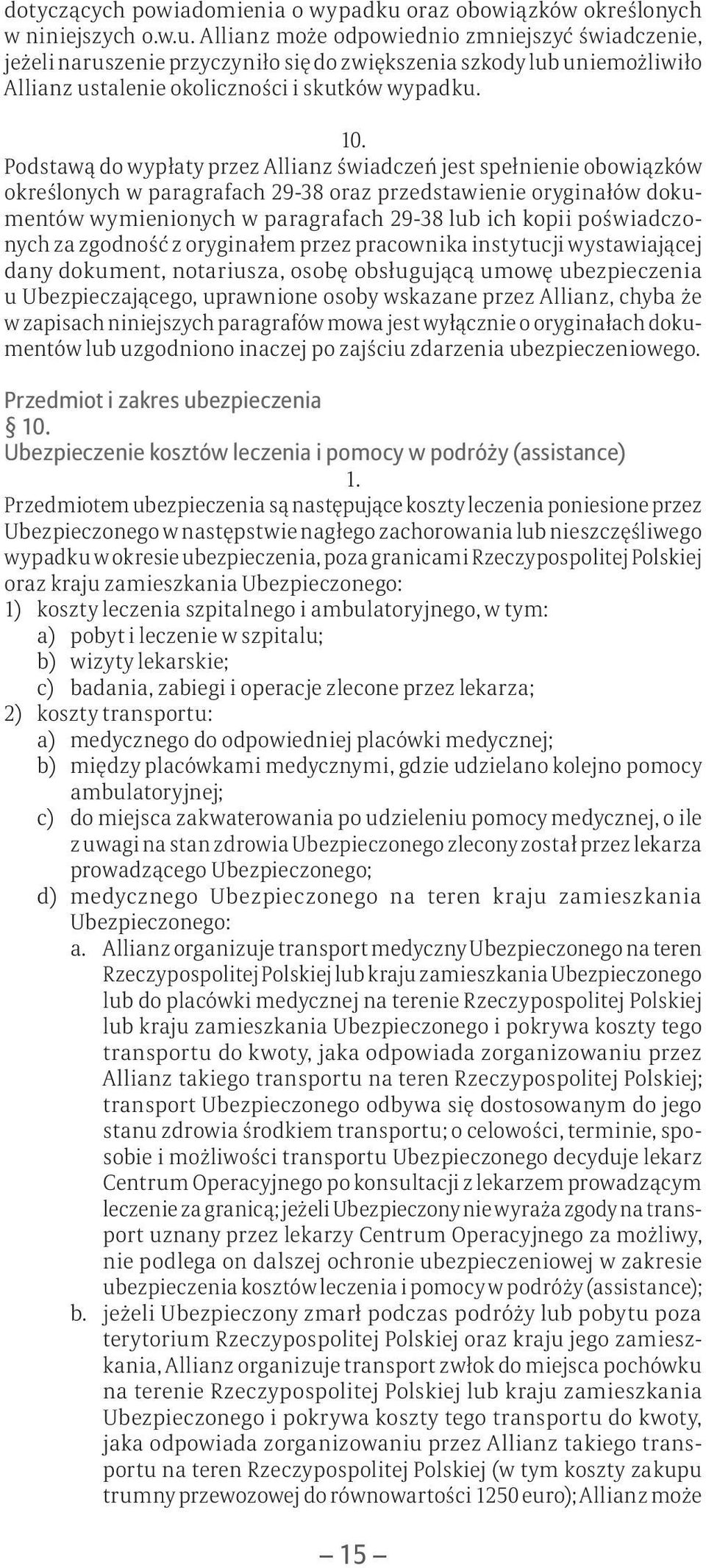 Allianz może odpowiednio zmniejszyć świadczenie, jeżeli naruszenie przyczyniło się do zwiększenia szkody lub uniemożliwiło Allianz ustalenie okoliczności i skutków wypadku. 10.