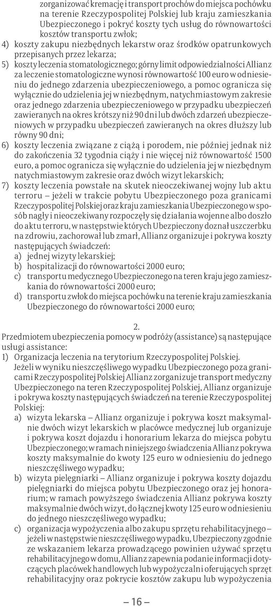 stomatologiczne wynosi równowartość 100 euro w odniesieniu do jednego zdarzenia ubezpieczeniowego, a pomoc ogranicza się wyłącznie do udzielenia jej w niezbędnym, natychmiastowym zakresie oraz