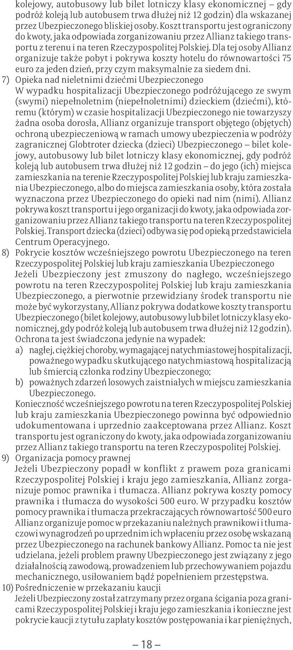 Dla tej osoby Allianz organizuje także pobyt i pokrywa koszty hotelu do równowartości 75 euro za jeden dzień, przy czym maksymalnie za siedem dni.