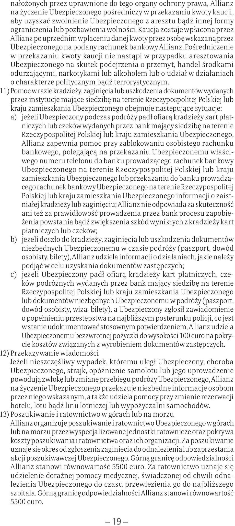Pośredniczenie w przekazaniu kwoty kaucji nie nastąpi w przypadku aresztowania Ubezpieczonego na skutek podejrzenia o przemyt, handel środkami odurzającymi, narkotykami lub alkoholem lub o udział w