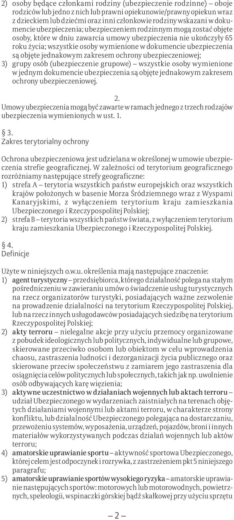 ubezpieczenia są objęte jednakowym zakresem ochrony ubezpieczeniowej; 3) grupy osób (ubezpieczenie grupowe) wszystkie osoby wymienione w jednym dokumencie ubezpieczenia są objęte jednakowym zakresem