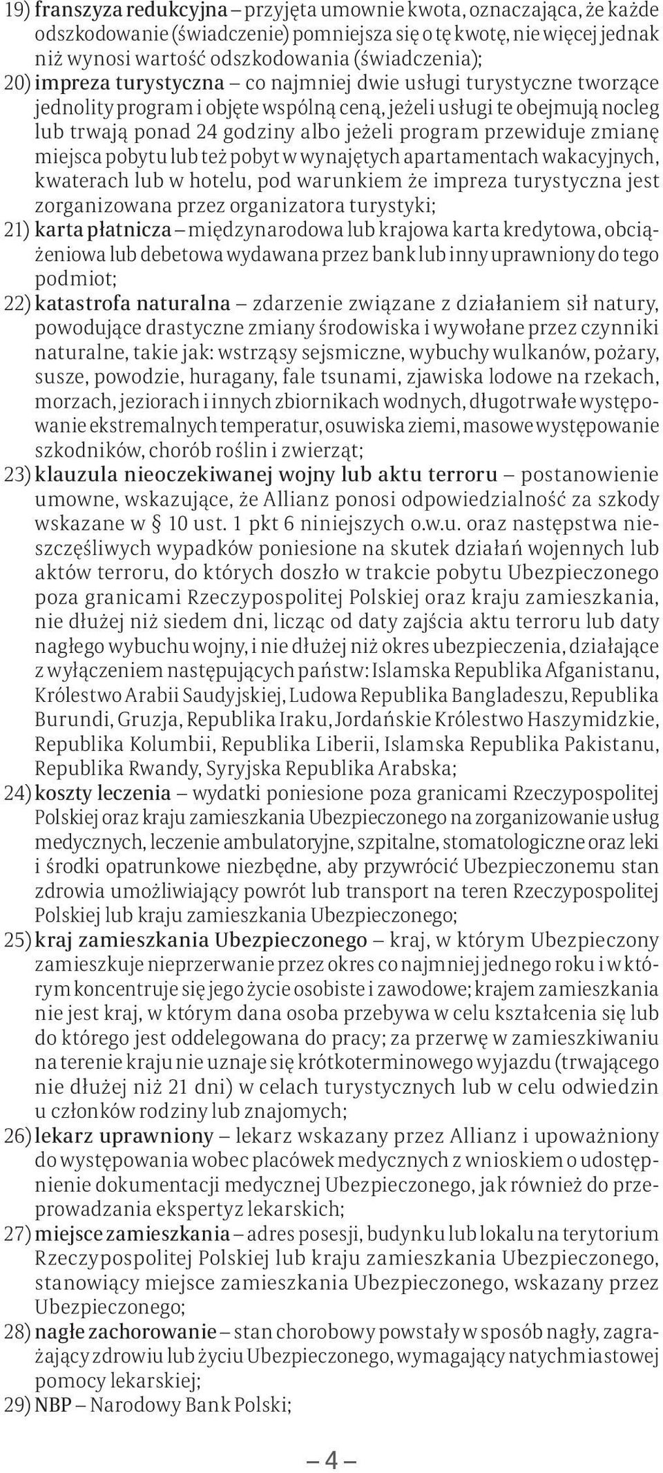 zmianę miejsca pobytu lub też pobyt w wynajętych apartamentach wakacyjnych, kwaterach lub w hotelu, pod warunkiem że impreza turystyczna jest zorganizowana przez organizatora turystyki; 21) karta