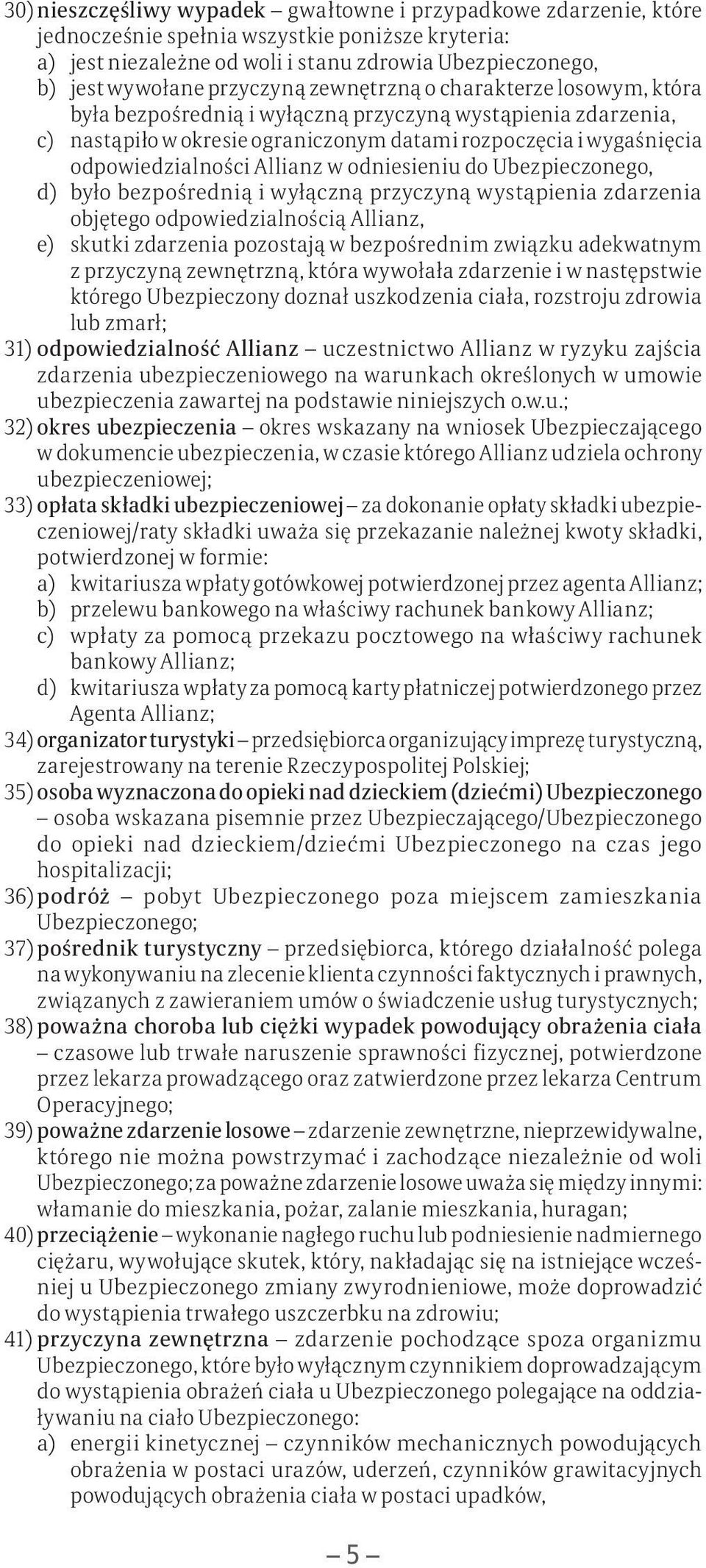 Allianz w odniesieniu do Ubezpieczonego, d) było bezpośrednią i wyłączną przyczyną wystąpienia zdarzenia objętego odpowiedzialnością Allianz, e) skutki zdarzenia pozostają w bezpośrednim związku