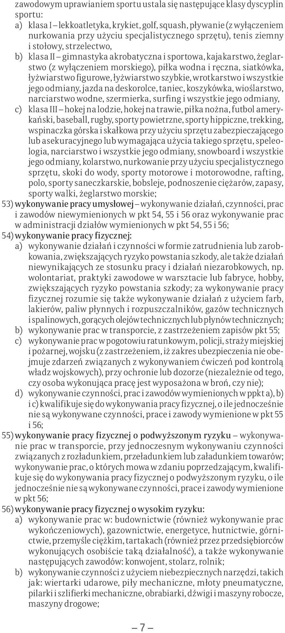 łyżwiarstwo szybkie, wrotkarstwo i wszystkie jego odmiany, jazda na deskorolce, taniec, koszykówka, wioślarstwo, narciarstwo wodne, szermierka, surfing i wszystkie jego odmiany, c) klasa III hokej na