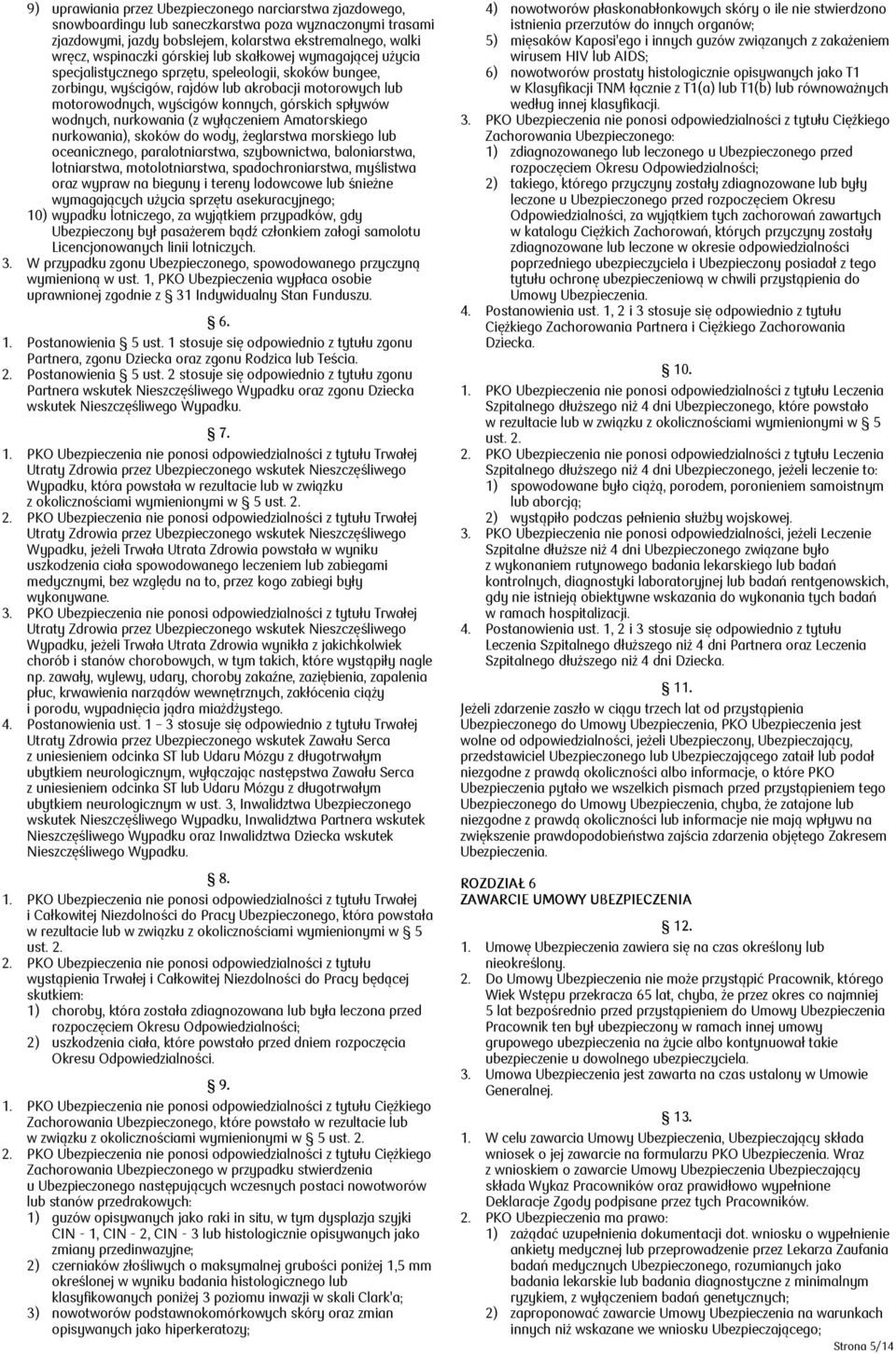spływów wodnych, nurkowania (z wyłączeniem Amatorskiego nurkowania), skoków do wody, żeglarstwa morskiego lub oceanicznego, paralotniarstwa, szybownictwa, baloniarstwa, lotniarstwa, motolotniarstwa,