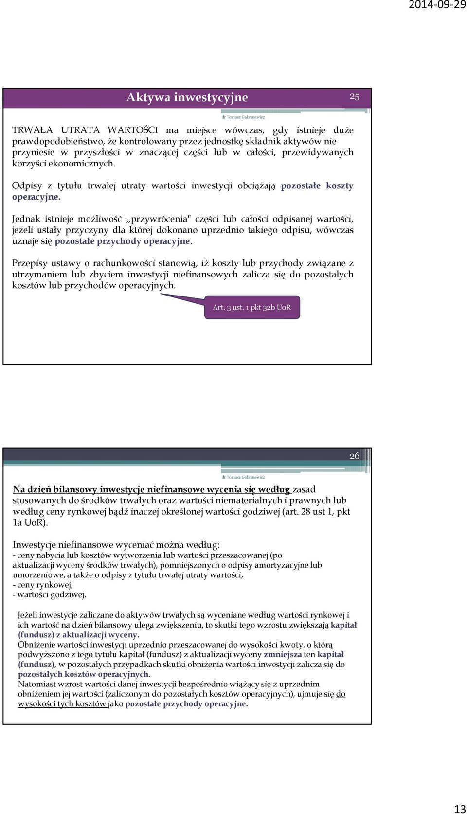 Jednak istnieje możliwość przywrócenia" części lub całości odpisanej wartości, jeżeli ustały przyczyny dla której dokonano uprzednio takiego odpisu, wówczas uznaje się pozostałe przychody operacyjne.