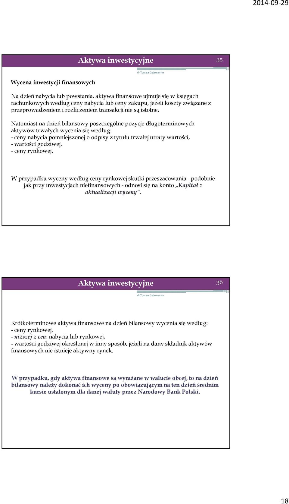 Natomiast na dzień bilansowy poszczególne pozycje długoterminowych aktywów trwałych wycenia się według: - ceny nabycia pomniejszonej o odpisy z tytułu trwałej utraty wartości, - wartości godziwej, -