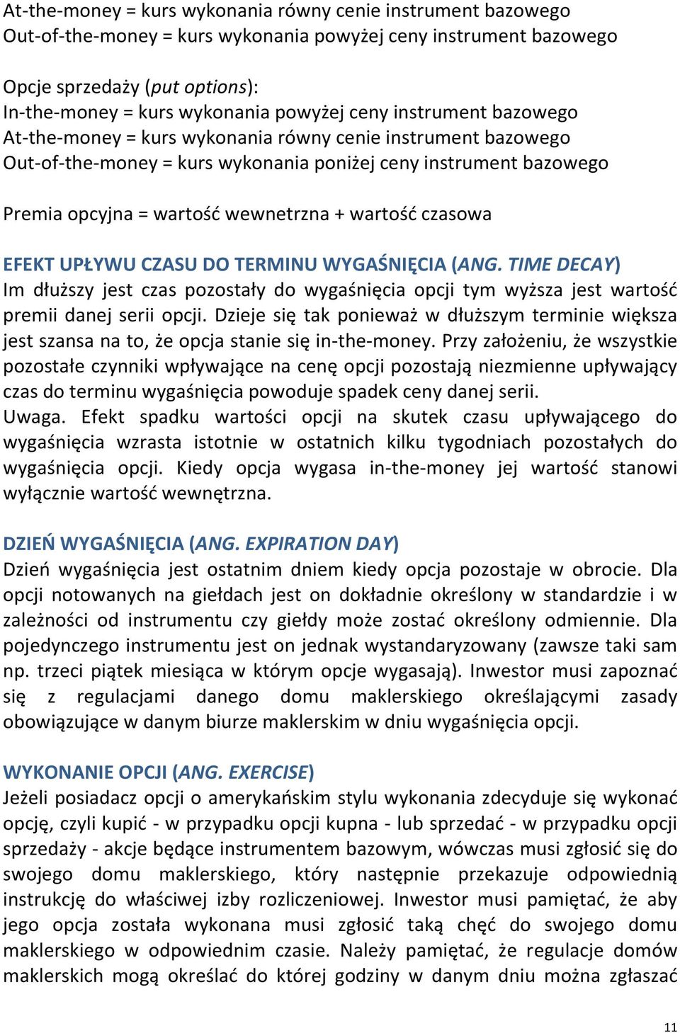 czasowa EFEKT UPŁYWU CZASU DO TERMINU WYGAŚNIĘCIA (ANG. TIME DECAY) Im dłuższy jest czas pozostały do wygaśnięcia opcji tym wyższa jest wartośd premii danej serii opcji.