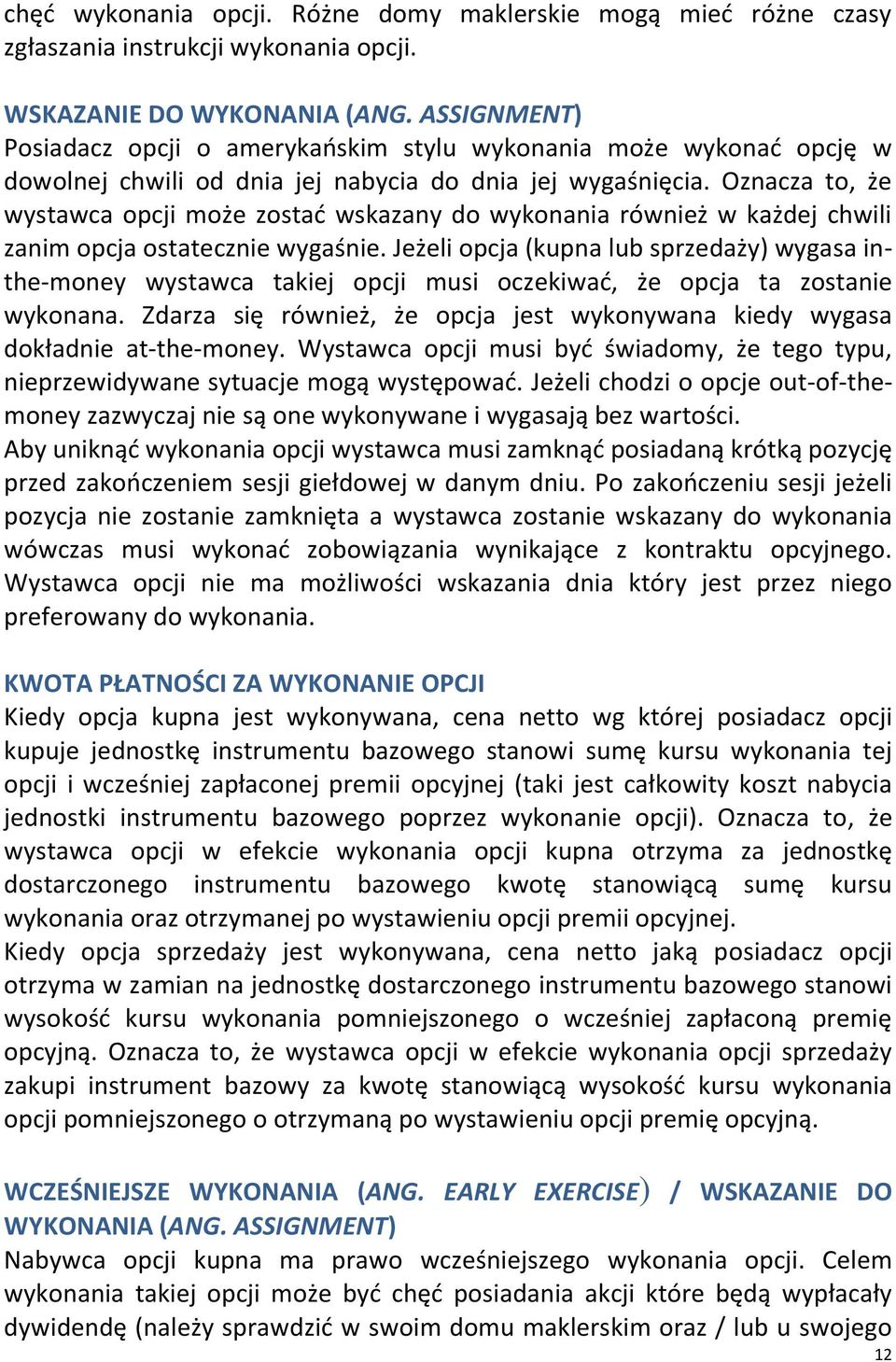 Oznacza to, że wystawca opcji może zostad wskazany do wykonania również w każdej chwili zanim opcja ostatecznie wygaśnie.