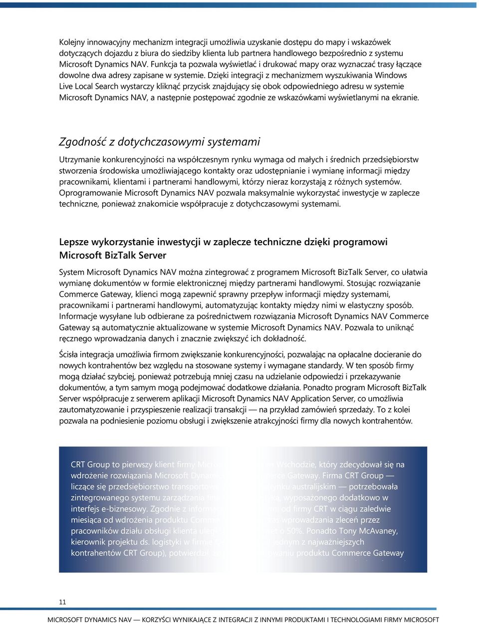 Dzięki integracji z mechanizmem wyszukiwania Windows Live Local Search wystarczy kliknąć przycisk znajdujący się obok odpowiedniego adresu w systemie Microsoft Dynamics NAV, a następnie postępować