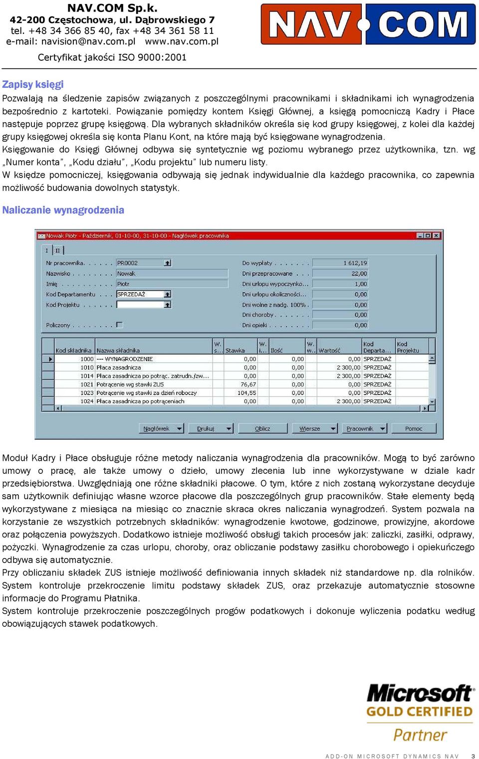 Dla wybranych składników określa się kod grupy księgowej, z kolei dla każdej grupy księgowej określa się konta Planu Kont, na które mają być księgowane wynagrodzenia.