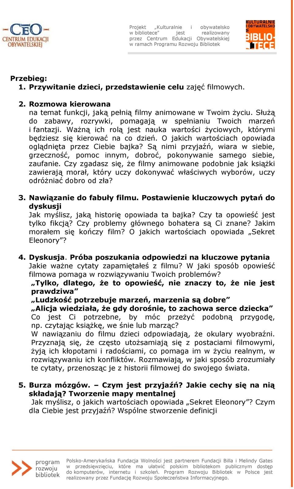 O jakich wartościach opowiada oglądnięta przez Ciebie bajka? Są nimi przyjaźń, wiara w siebie, grzeczność, pomoc innym, dobroć, pokonywanie samego siebie, zaufanie.