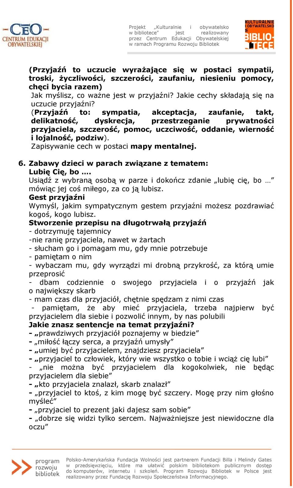 (Przyjaźń to: sympatia, akceptacja, zaufanie, takt, delikatność, dyskrecja, przestrzeganie prywatności przyjaciela, szczerość, pomoc, uczciwość, oddanie, wierność i lojalność, podziw).