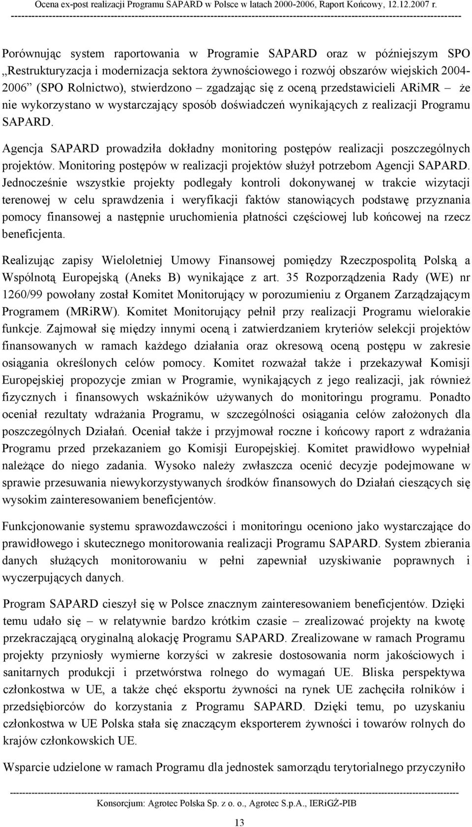 Agencja SAPARD prowadziła dokładny monitoring postępów realizacji poszczególnych projektów. Monitoring postępów w realizacji projektów służył potrzebom Agencji SAPARD.
