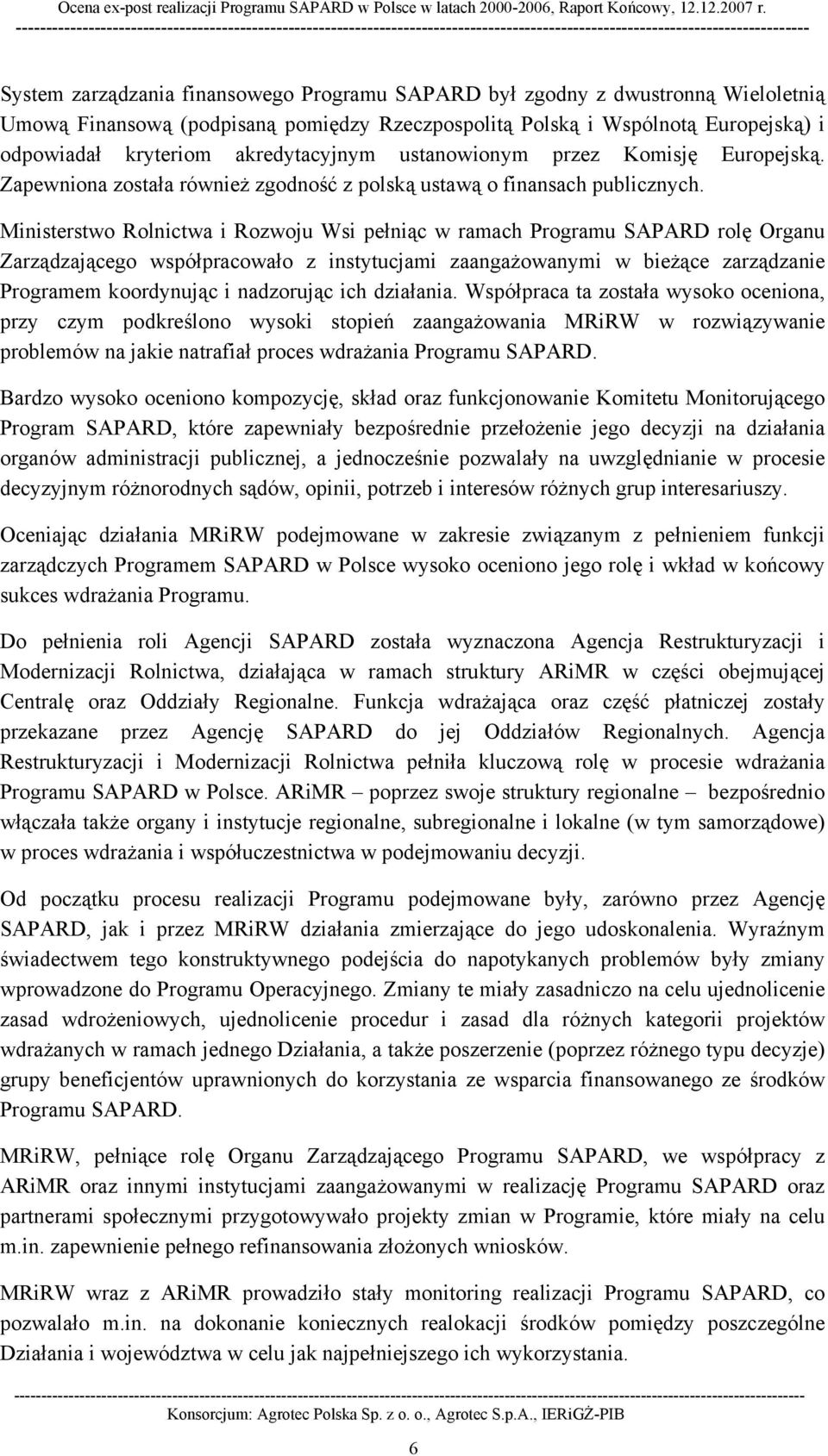 Ministerstwo Rolnictwa i Rozwoju Wsi pełniąc w ramach Programu SAPARD rolę Organu Zarządzającego współpracowało z instytucjami zaangażowanymi w bieżące zarządzanie Programem koordynując i nadzorując