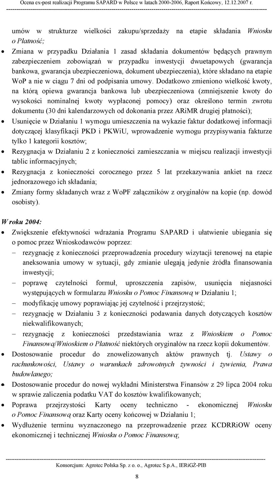 Dodatkowo zmieniono wielkość kwoty, na którą opiewa gwarancja bankowa lub ubezpieczeniowa (zmniejszenie kwoty do wysokości nominalnej kwoty wypłaconej pomocy) oraz określono termin zwrotu dokumentu