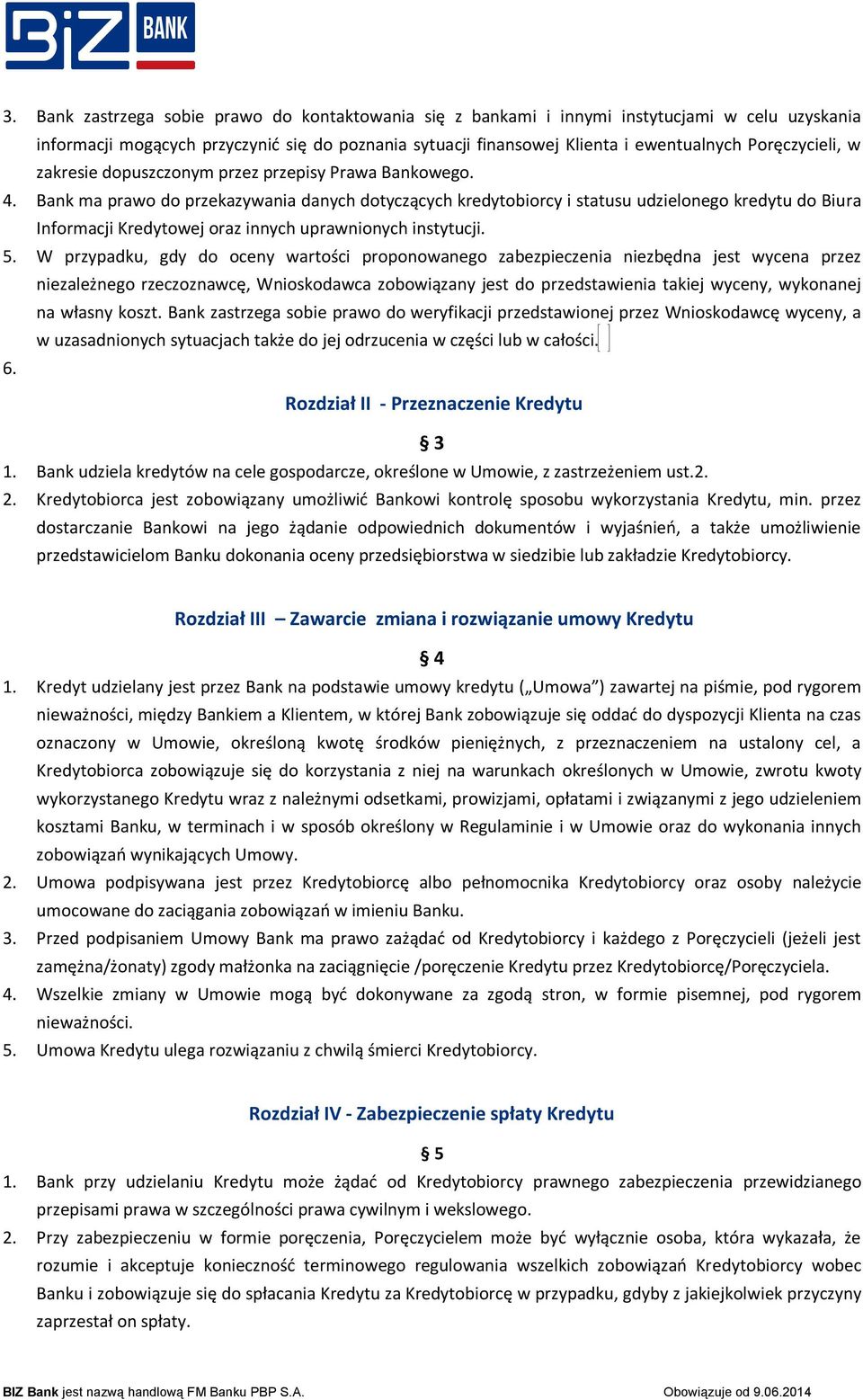 Bank ma prawo do przekazywania danych dotyczących kredytobiorcy i statusu udzielonego kredytu do Biura Informacji Kredytowej oraz innych uprawnionych instytucji. 5.