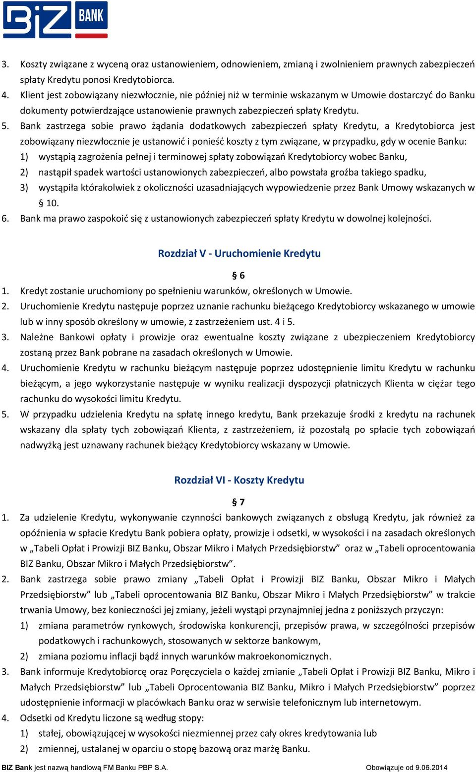 Bank zastrzega sobie prawo żądania dodatkowych zabezpieczeń spłaty Kredytu, a Kredytobiorca jest zobowiązany niezwłocznie je ustanowić i ponieść koszty z tym związane, w przypadku, gdy w ocenie
