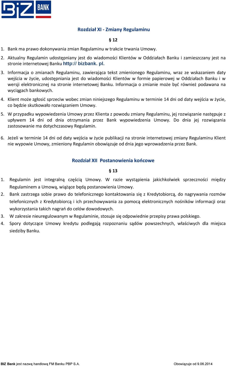 Informacja o zmianach Regulaminu, zawierająca tekst zmienionego Regulaminu, wraz ze wskazaniem daty wejścia w życie, udostępniania jest do wiadomości Klientów w formie papierowej w Oddziałach Banku i
