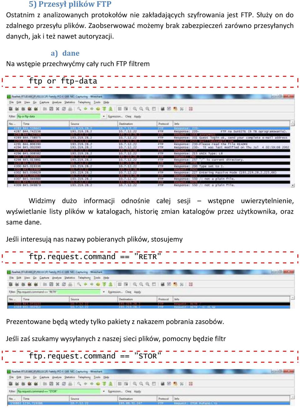 a) dane Na wstępie przechwydmy cały ruch FTP filtrem ftp or ftp-data Widzimy dużo informacji odnośnie całej sesji wstępne uwierzytelnienie, wyświetlanie listy plików w katalogach,