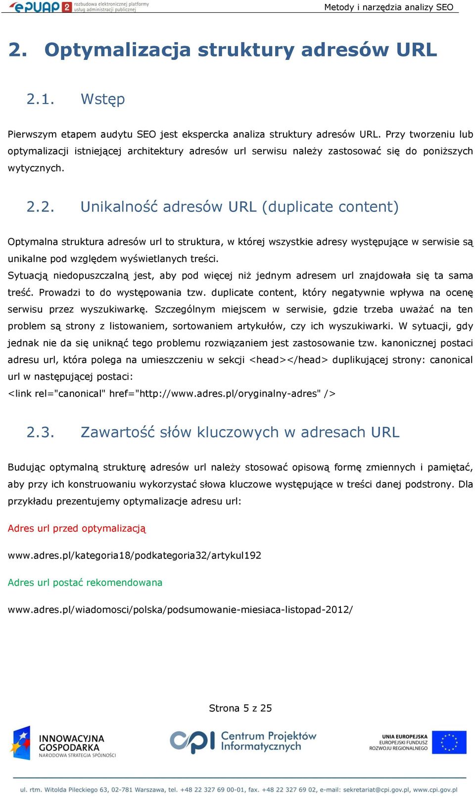 2. Unikalność adresów URL (duplicate content) Optymalna struktura adresów url to struktura, w której wszystkie adresy występujące w serwisie są unikalne pod względem wyświetlanych treści.