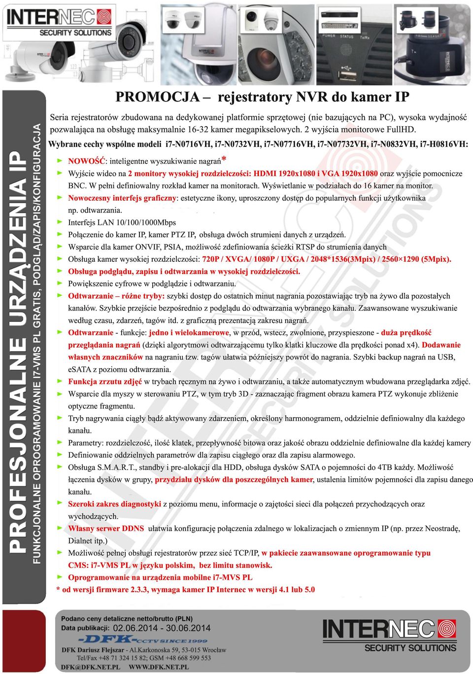 Wybrane cechy wspólne modeli i7-n0716vh, i7-n0732vh, i7-n07716vh, i7-n07732vh, i7-n0832vh, i7-h0816vh: NOWOŚĆ: inteligentne wyszukiwanie nagrań* Wyjście wideo na 2 monitory wysokiej rozdzielczości: