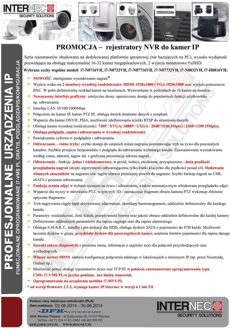 Wybrane cechy wspólne modeli i7-n0716vh, i7-n0732vh, i7-n07716vh, i7-n07732vh, i7-n0832vh, i7-h0816vh: NOWOŚĆ: inteligentne wyszukiwanie nagrań* Wyjście wideo na 2 monitory wysokiej rozdzielczości: