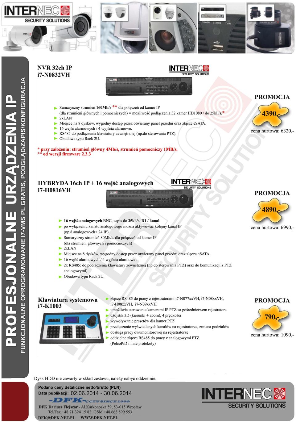 4390,cena hurtowa: 6320,- * przy założeniu: strumień główny 4Mb/s, strumień pomocniczy 1MB/s. ** od wersji firmware 2.3.3 HYBRYDA 16ch IP + 16 wejść analogowych i7-h0816vh 4890,16 wejść analogowych BNC, zapis do kl.