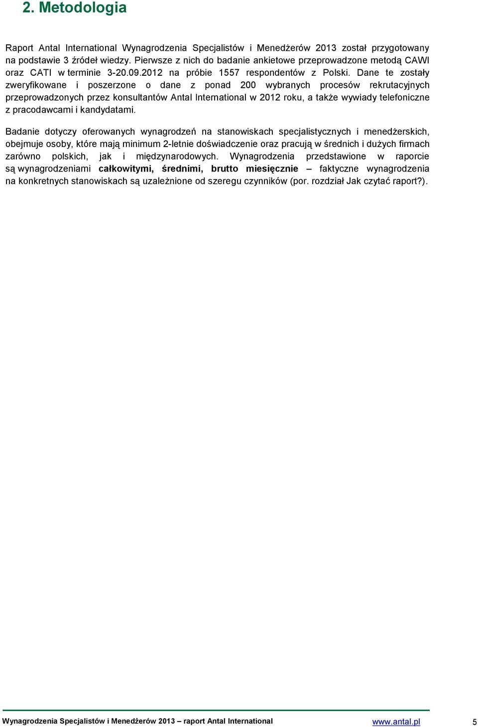 Dane te zostały zweryfikowane i poszerzone o dane z ponad 200 wybranych procesów rekrutacyjnych przeprowadzonych przez konsultantów Antal International w 2012 roku, a także wywiady telefoniczne z