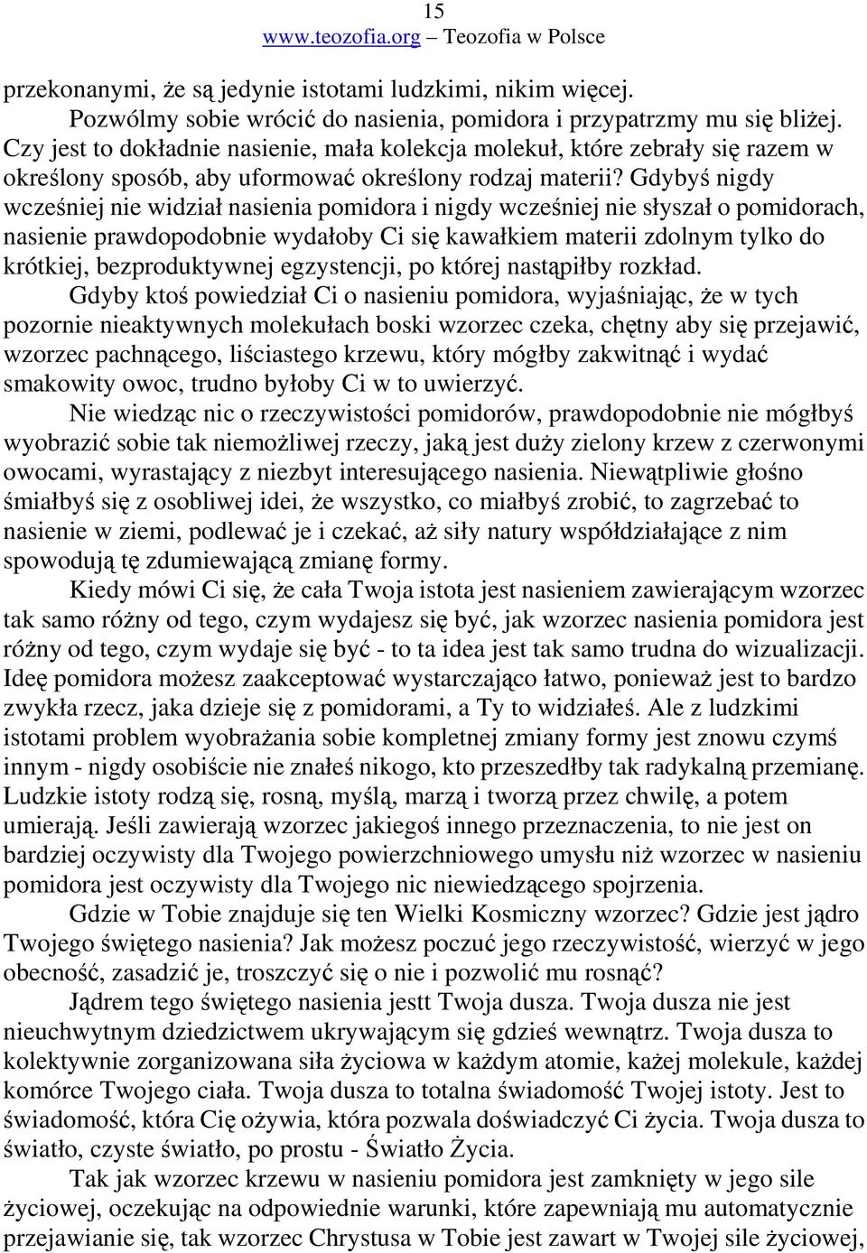 Gdyby nigdy wczeniej nie widział nasienia pomidora i nigdy wczeniej nie słyszał o pomidorach, nasienie prawdopodobnie wydałoby Ci si kawałkiem materii zdolnym tylko do krótkiej, bezproduktywnej
